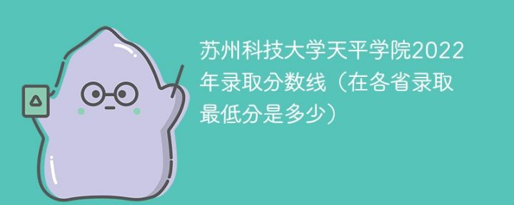 蘇州科技大學天平學院2022年各省錄取分數(shù)線「最低分+最低位次+省控線」-廣東技校排名網(wǎng)