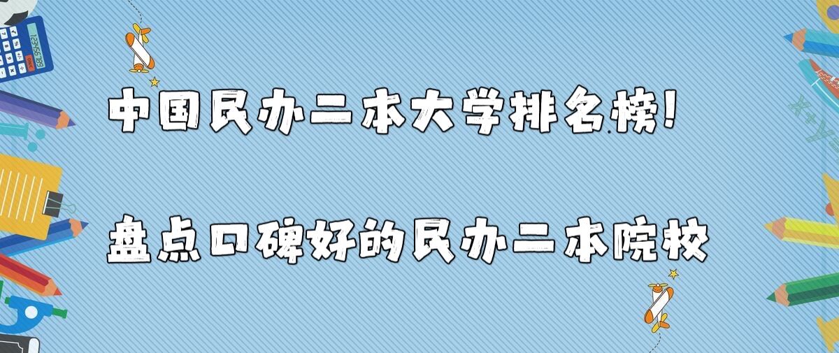 中國民辦二本大學(xué)排名榜！盤點口碑好的民辦二本院校-廣東技校排名網(wǎng)